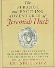 cover image The Strange and Exciting Adventures of Jeremiah Hush as Told for the Benefit of All Persons of Good Sense and Recorded to the Best of His Limited Abil