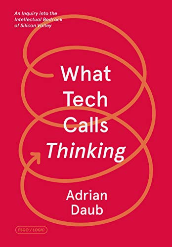 cover image What Tech Calls Thinking: An Inquiry into the Intellectual Bedrock of Silicon Valley
