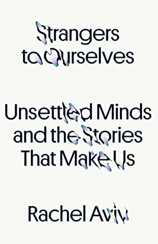 cover image Strangers to Ourselves: Unsettled Minds and the Stories That Make Us