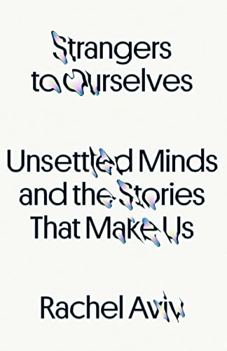cover image Strangers to Ourselves: Unsettled Minds and the Stories That Make Us