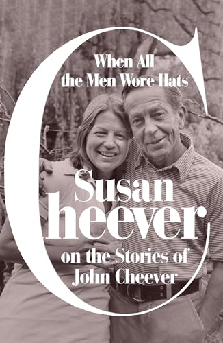 cover image When All the Men Wore Hats: Susan Cheever on the Stories of John Cheever