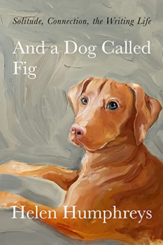 cover image And a Dog Called Fig: Solitude, Connection, the Writing Life