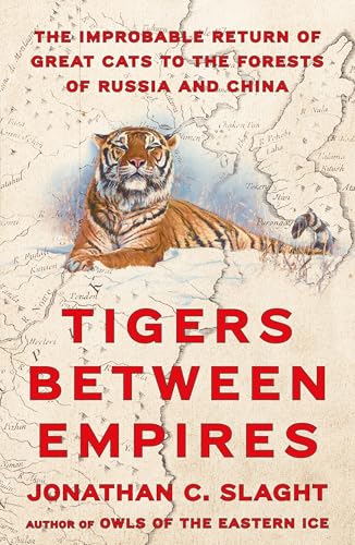 cover image Tigers Between Empires: The Improbable Return of Great Cats to the Forests of Russia and China
