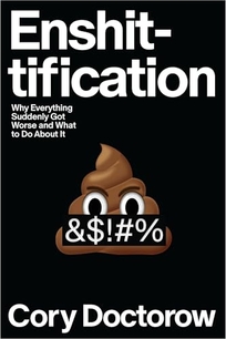 Enshittification: Why Everything Suddenly Got Worse and What We Can Do About It