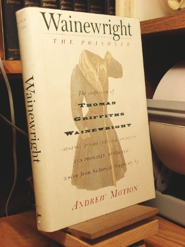 cover image Wainewright the Poisoner: The Confession of Thomas Griffiths Wainewright--Regency Author, Painter, Swindler, and Probable Murderer--Brilliantly