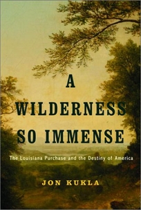 A WILDERNESS SO IMMENSE: The Louisiana Purchase and the Destiny of America