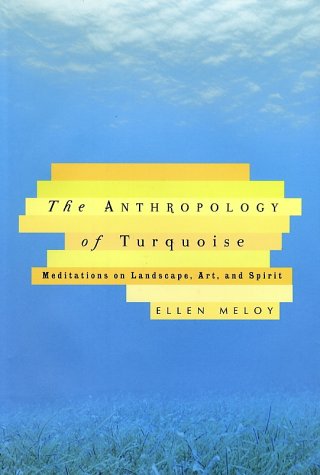 cover image THE ANTHROPOLOGY OF TURQUOISE: Meditations on Landscape, Art, and Spirit