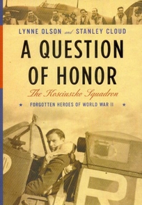 A QUESTION OF HONOR: The Kosciuszko Squadron: Forgotten Heroes of World War II