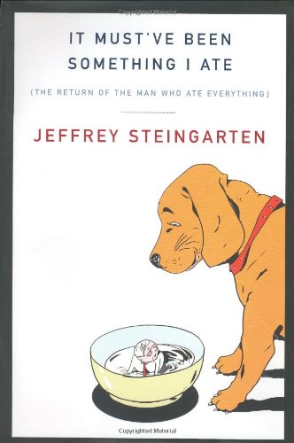 cover image IT MUST'VE BEEN SOMETHING I ATE: The Return of the Man Who Ate Everything