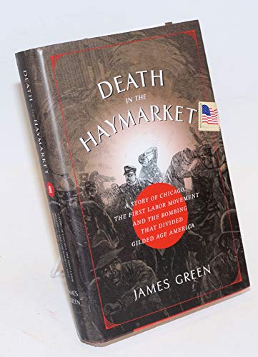 cover image Death in the Haymarket: A Story of Chicago, the First Labor Movement, and the Bombing That Divided Gilded Age America