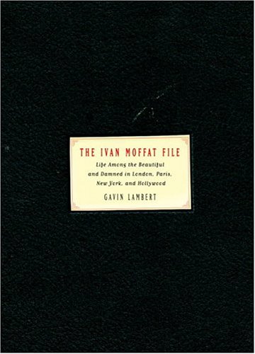 cover image THE IVAN MOFFAT FILE: Life Among the Beautiful and Damned in London, Paris, New York and Hollywood