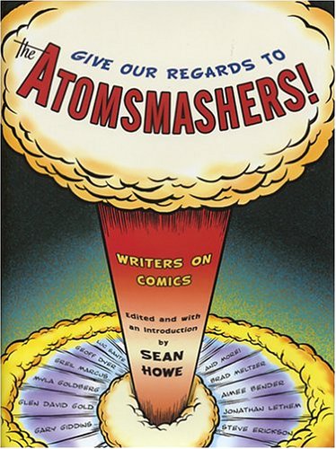 cover image Give Our Regards to the Atom-smashers!: Writers on Comics