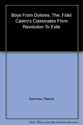 cover image The Boys from Dolores: Fidel Castro's Schoolmates From Revolution to Exile