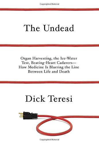 cover image The Undead: 
Organ Harvesting, the Ice-Water Test, Beating-Heart Cadavers—How Medicine Is Blurring the Line Between Life and Death 
