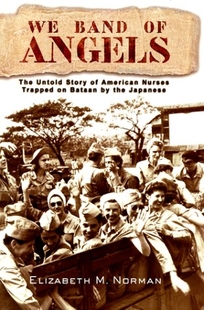 We Band of Angels: The Untold Story of American Nurses Trapped on Bataan by the Japanese