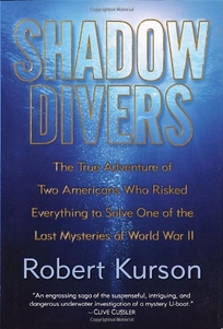 SHADOW DIVERS: The True Adventure of Two Americans Who Discovered Hitler's Lost Sub