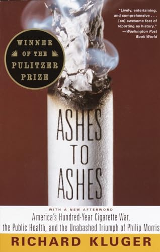 cover image Ashes to Ashes: America's Hundred-Year Cigarette War, the Public Health, and the Unabashed Trium PH of Philip Morris