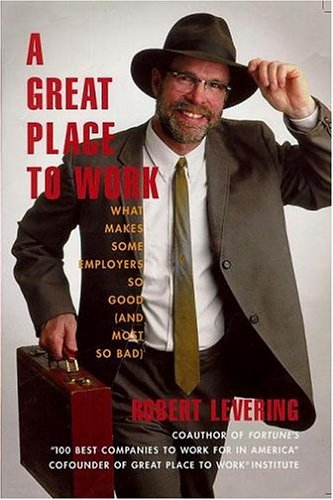 cover image Great Place to Work: What Makes Some Employers So Good (And Most So Bad)