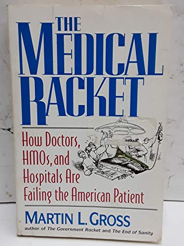 cover image The Medical Racket: How Doctors, HMOs, and Hospitals Are Failing the American Patient