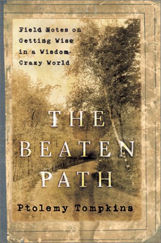cover image THE BEATEN PATH: Field Notes on Getting Wise in a Wisdom-Crazy World