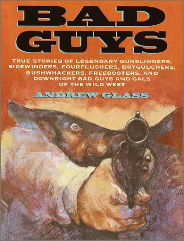 cover image Bad Guys: True Stories of Legendary Gunslingers, Sidewinders, Fourflushers, Drygulchers, Bushwhackers, Freebooters, and Downrigh
