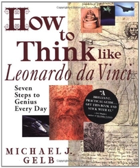 How to Think Like Leonardo Da Vinci: Seven Steps to Genius Every Day