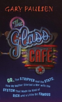 THE GLASS CAF: Or the Stripper and the State; How My Mother Started a War with the System that Made Us Kind of Rich and a Little Bit Famous