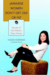 Japanese Women Dont Get Old or Fat: Secrets of My Mothers Tokyo Kitchen