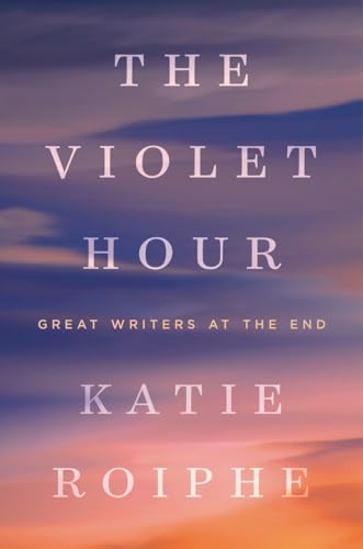 cover image The Violet Hour: Great Writers at the End