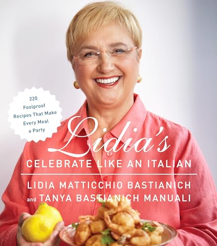 cover image Lidia’s Celebrate Like an Italian: 220 Foolproof Recipes That Make Every Meal a Party