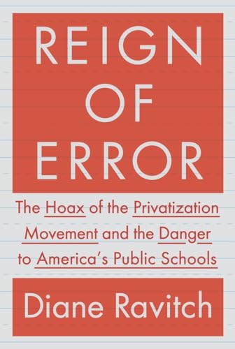 cover image Reign of Error: 
The Hoax of the Privatization Movement and the Danger to America’s Public Schools
