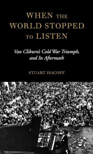 cover image When the World Stopped to Listen: Van Cliburn’s Cold War Triumph and Its Aftermath