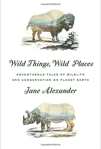 cover image Wild Things, Wild Places: Adventurous Tales of Wildlife and Conservation on Planet Earth