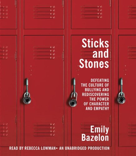 cover image Sticks and Stones:  Defeating the Culture of Bullying and Rediscovering the Power of Character and Empathy