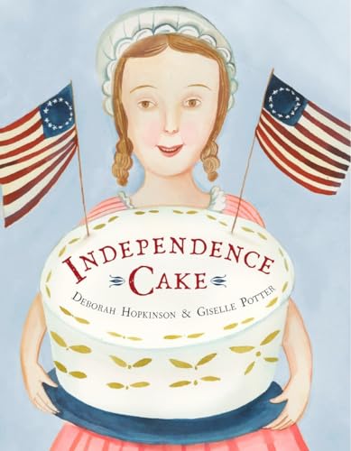 cover image Independence Cake: A Revolutionary Confection Inspired by Amelia Simmons, Whose True History Is Unfortunately Unknown