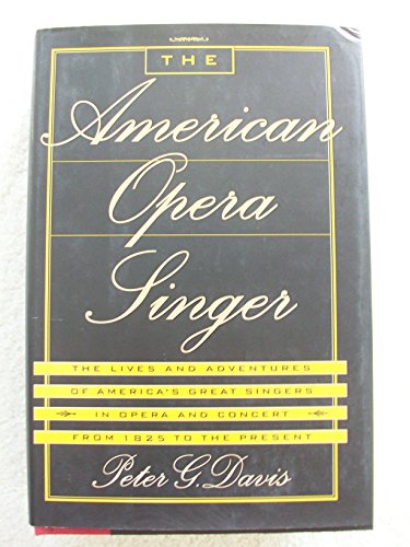 cover image The American Opera Singer: The Lives and Adventures of America's Great Singers in Opera and in Concert from 1825 to the Present