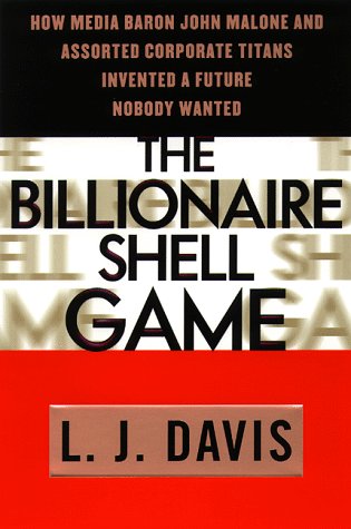 cover image The Billionaire Shell Game: How Cable Baron John Malone and Assorted Corporate Titans Invented a Future Nobody Wanted
