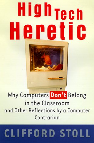 cover image High-Tech Heretic: Why Computers Don't Belong in the Classroom and Other Reflections by a Computer Contrarion