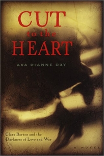 CUT TO THE HEART: Clara Barton and the Darkness of Love and War