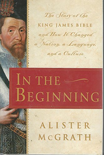 cover image In the Beginning: The Story of the King James Bible and How It Changed a Nation, a Language, and a Culture
