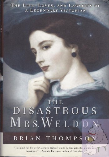 cover image THE DISASTROUS MRS. WELDON: The Life, Loves and Lawsuits of a Legendary Victorian