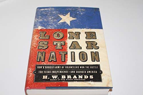 cover image LONE STAR NATION: How a Ragged Army of Volunteers Won the Battle for Texas Independence—and Changed America