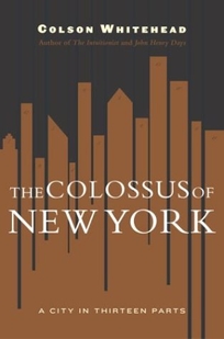 THE COLOSSUS OF NEW YORK: A City in Thirteen Parts