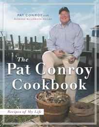 THE PAT CONROY COOKBOOK: Recipes of My Life