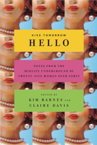 cover image Kiss Tomorrow Hello: Notes from the Midlife Underground by Twenty-Five Women over Forty