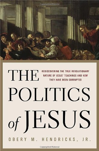 cover image The Politics of Jesus: Rediscovering the True Revolutionary Nature of What Jesus Believed and How It Was Corrupted