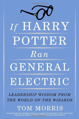 cover image If Harry Potter Ran General Electric: Leadership Wisdom from the World of the Wizards