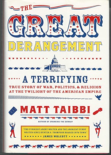 cover image The Great Derangement: A Terrifying True Story of War, Politics and Religion at the Twilight of the American Empire