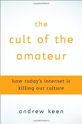 cover image The Cult of the Amateur: How Today's Internet Is Killing Our Culture