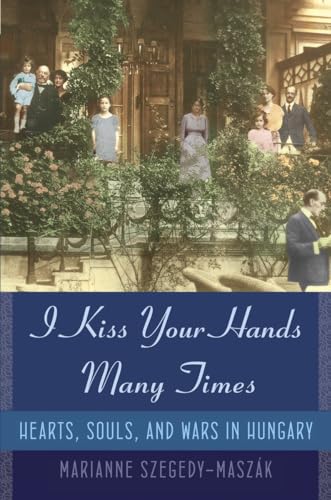 cover image I Kiss Your Hands Many Times: Hearts, Souls, and Wars in Hungary
